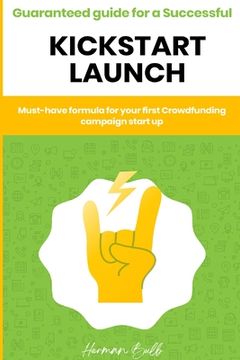 portada Kickstarter - Guaranteed guide for a Successful kickstart Launch. Must-have formula for your first Crowdfunding campaign start up (en Inglés)