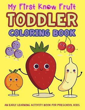 portada My First Know Fruit Toddler Coloring Book: An Early Learning Activity Book for Preschool Kids (en Inglés)