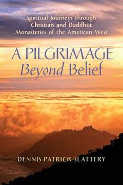 portada A Pilgrimage Beyond Belief: Spiritual Journeys through Christian and Buddhist Monasteries of the American West (in English)