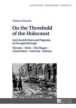 portada On the Threshold of the Holocaust: Anti-Jewish Riots and Pogroms in Occupied Europe: Warsaw - Paris - The Hague - Amsterdam - Antwerp - Kaunas ... Studies in History, Memory and Politics)