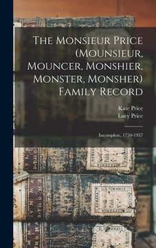 portada The Monsieur Price (Mounsieur, Mouncer, Monshier, Monster, Monsher) Family Record: Incomplete, 1750-1957 (en Inglés)