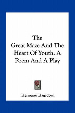 portada the great maze and the heart of youth: a poem and a play (en Inglés)