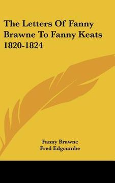 portada the letters of fanny brawne to fanny keats 1820-1824 (en Inglés)