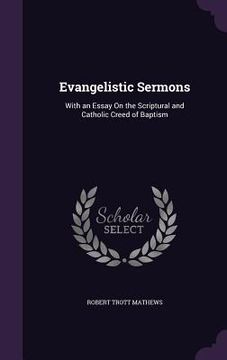 portada Evangelistic Sermons: With an Essay On the Scriptural and Catholic Creed of Baptism (en Inglés)