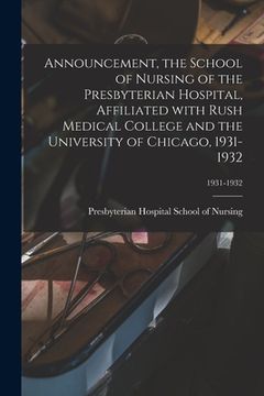portada Announcement, the School of Nursing of the Presbyterian Hospital, Affiliated With Rush Medical College and the University of Chicago, 1931-1932; 1931- (en Inglés)