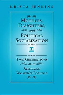 portada Mothers, Daughters, and Political Socialization: Two Generations at an American Women's College (en Inglés)