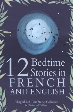 12 French Bedtime Stories for Kids: Short Story Books in French and English Ages 3+ Bilingual Bed Time Stories Collection for Children and Toddlers (en Inglés)