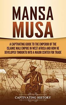 portada Mansa Musa: A Captivating Guide to the Emperor of the Islamic Mali Empire in West Africa and how he Developed Timbuktu Into a Major Center for Trade 
