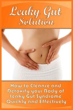 portada Leaky Gut Solution: How to Cleanse and Detoxify your Body of Leaky Gut Syndrome Quickly and Effectively (en Inglés)