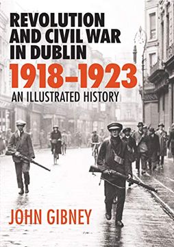 Revolution and Civil War in Dublin 1918-1923: An Illustrated History (en Inglés)