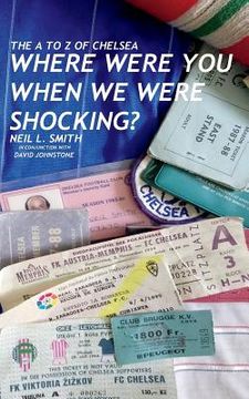 portada The A to Z of Chelsea: Where Were You When We Were Shocking? (en Inglés)