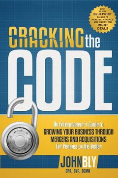 portada Cracking the Code: An Entrepreneur's Guide to Growing Your Business Through Mergers and Acquisitions for Pennies on the Dollar (in English)