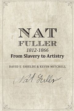 portada Nat Fuller: 1812-1866 From Slavery to Artistry: The Life and Work of the "Presiding Genius" of Charleston Cuisine