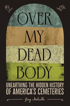 portada Over my Dead Body: Unearthing the Hidden History of America’S Cemeteries (en Inglés)