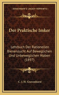 portada Der Praktische Imker: Lehrbuch Der Rationellen Bienenzucht Auf Beweglichen Und Unbeweglichen Waben (1897) (in German)