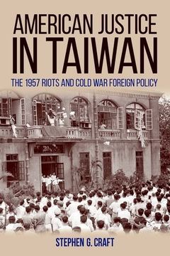 portada American Justice in Taiwan: The 1957 Riots and Cold War Foreign Policy (Studies In Conflict Diplomacy Peace)