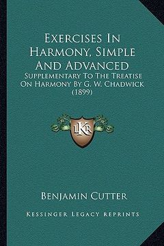 portada exercises in harmony, simple and advanced: supplementary to the treatise on harmony by g. w. chadwick (1899) (in English)