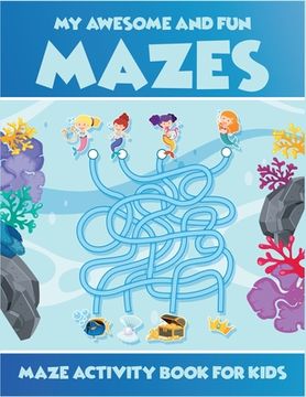 portada My Awesome And Fun Mazes Maze Activity Book For Kids: Ages 3-5, 4-6, 5-7. Most amazing 2in1 activity book for kids (mazes and coloring). Perfect activ (en Inglés)