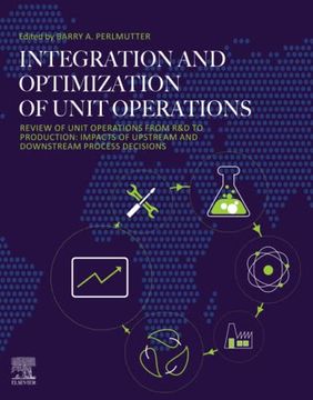 portada Integration and Optimization of Unit Operations: Review of Unit Operations From r&d to Production: Impacts of Upstream and Downstream Process Decisions