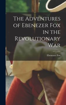 portada The Adventures of Ebenezer Fox in the Revolutionary War (en Inglés)