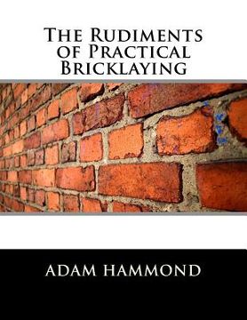 portada The Rudiments of Practical Bricklaying (en Inglés)