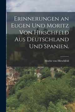 portada Erinnerungen an Eugen und Moritz von Hirschfeld aus Deutschland und Spanien. (en Alemán)