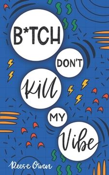 portada B*tch Don't Kill My Vibe: How To Stop Worrying, End Negative Thinking, Cultivate Positive Thoughts, And Start Living Your Best Life