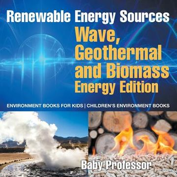 portada Renewable Energy Sources - Wave, Geothermal and Biomass Energy Edition: Environment Books for Kids Children's Environment Books (en Inglés)