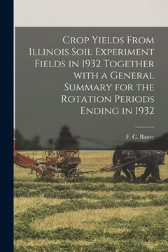 portada Crop Yields From Illinois Soil Experiment Fields in 1932 Together With a General Summary for the Rotation Periods Ending in 1932 (en Inglés)