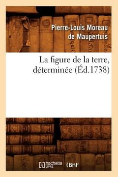 portada La Figure de la Terre, Déterminée (Éd.1738) (en Francés)