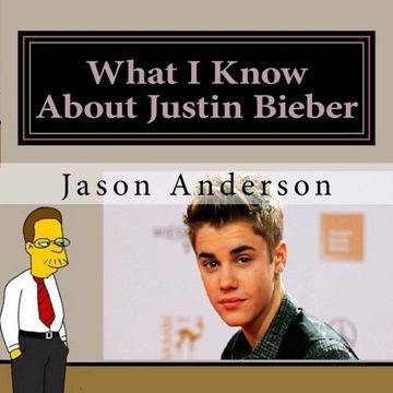 portada What I Know About Justin Bieber (Adventures in Everyday Life) (Volume 4)