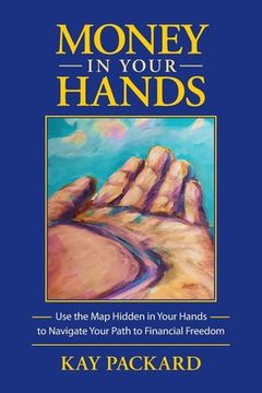 portada Money in Your Hands: Use the Map Hidden in Your Hands to Navigate Your Path to Financial Freedom (en Inglés)