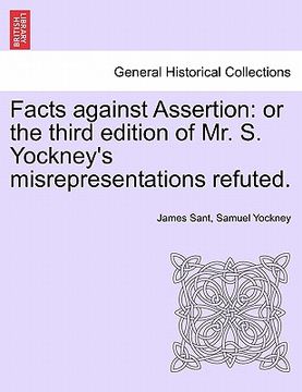 portada facts against assertion: or the third edition of mr. s. yockney's misrepresentations refuted. (in English)