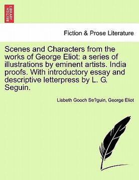 portada scenes and characters from the works of george eliot: a series of illustrations by eminent artists. india proofs. with introductory essay and descript