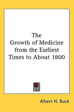 portada the growth of medicine from the earliest times to about 1800 (en Inglés)