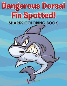 portada Dangerous Dorsal Fin Spotted! Sharks Coloring Book (en Inglés)