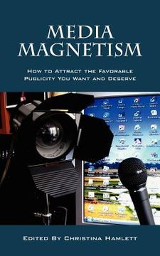 portada media magnetism: how to attract the favorable publicity you want and deserve (en Inglés)