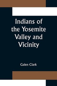 portada Indians of the Yosemite Valley and Vicinity; Their History, Customs and Traditions (in English)