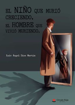 portada El Niño que Murio Creciendo, el Hombre que Vivio Muriendo (in Spanish)