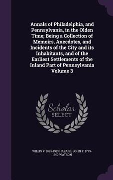 portada Annals of Philadelphia, and Pennsylvania, in the Olden Time; Being a Collection of Memoirs, Anecdotes, and Incidents of the City and its Inhabitants,