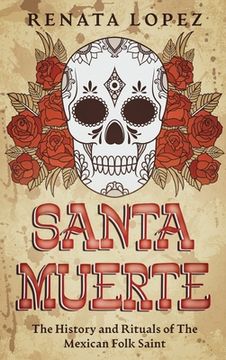 portada Santa Muerte: The History and Rituals of the Mexican Folk Saint