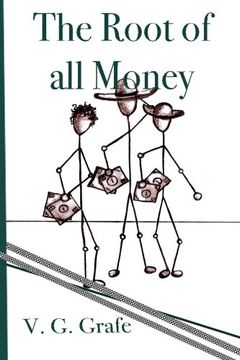 portada The Root of All Money: What money is, how it gets its power, and how that power can abuse us