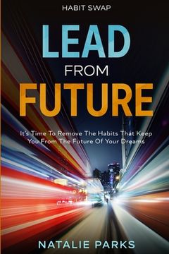 portada Habit Swap: Lead From Future: It's Time To Remove The Habits That Keep You From The Future Of Your Dreams (en Inglés)