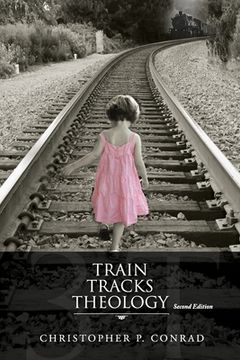 portada Trains Tracks Theology: Another Look at the Plan of Salvation and God's Wrath-Punishment or Natural Consequences (in English)