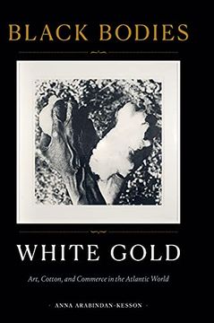 portada Black Bodies, White Gold: Art, Cotton, and Commerce in the Atlantic World (en Inglés)