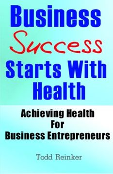 portada Business Success Starts With Health: Achieving Health For Business Entrepreneurs
