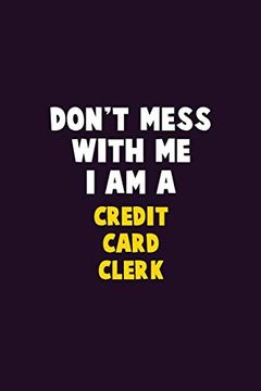 portada Don't Mess With me, i am a Credit Card Clerk: 6x9 Career Pride 120 Pages Writing Nots 