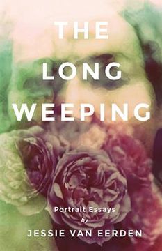 portada The Long Weeping: Portrait Essays (en Inglés)
