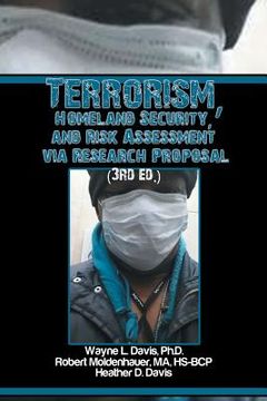 portada Terrorism, Homeland Security, and Risk Assessment Via Research Proposal (3rd Ed.) (en Inglés)
