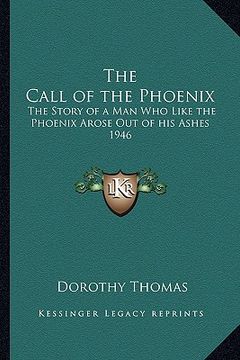 portada the call of the phoenix: the story of a man who like the phoenix arose out of his ashes 1946